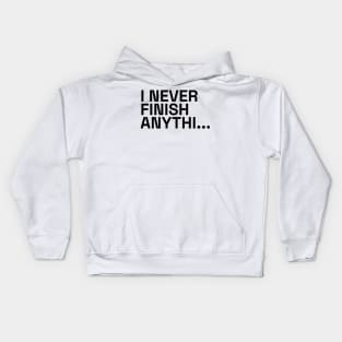 I never finish anything Kids Hoodie